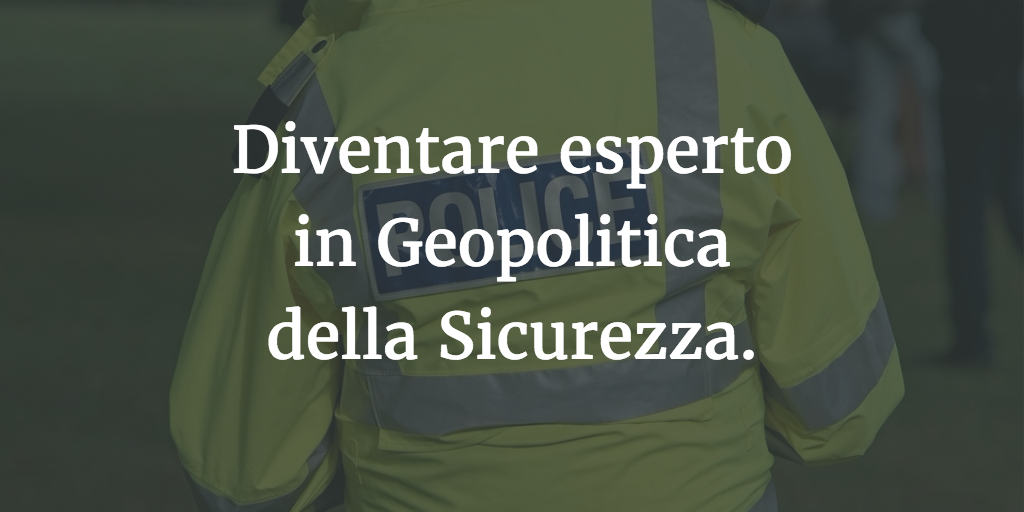 Diventare esperto in Geopolitica della Sicurezza.